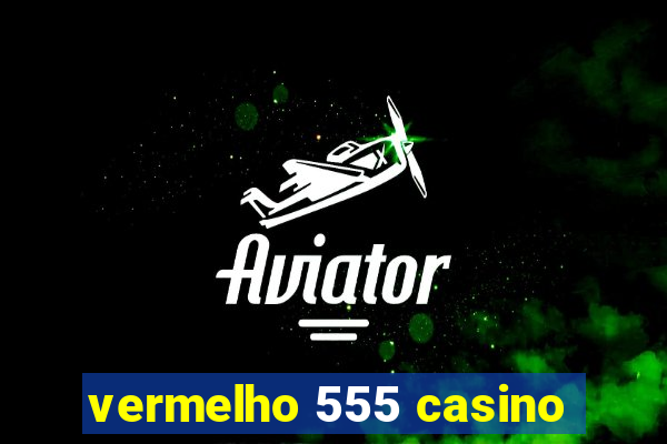 vermelho 555 casino